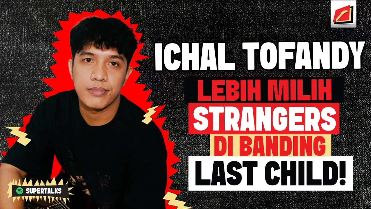 SUPERMUSIC - ICHAL TOFANDY "LEBIH MILIH STRANGERS DI BANDING LAST CHILD!”
